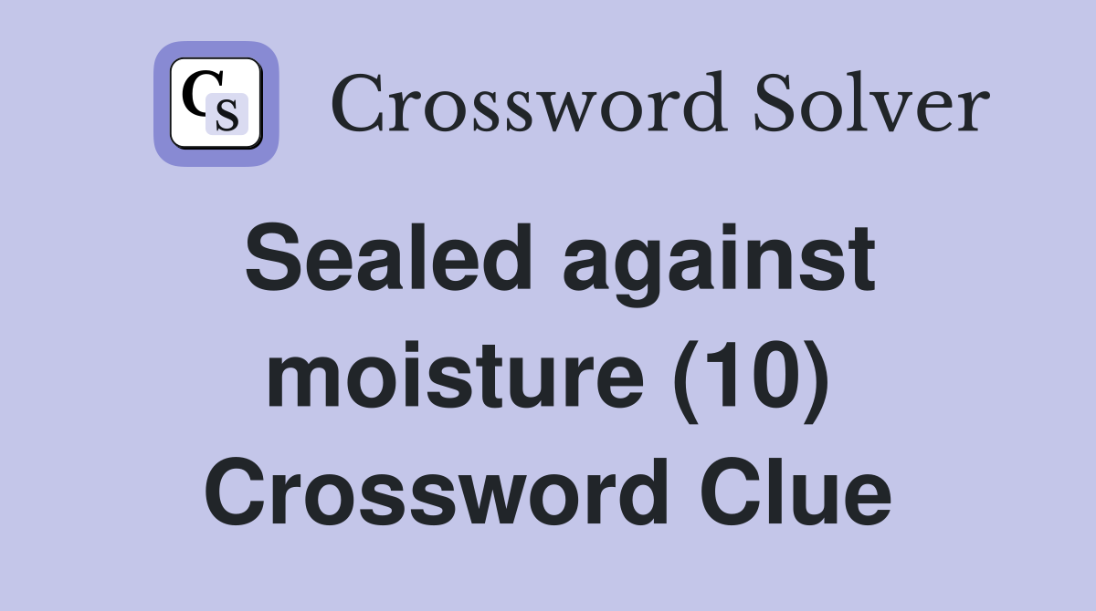 Sealed against moisture (10) Crossword Clue