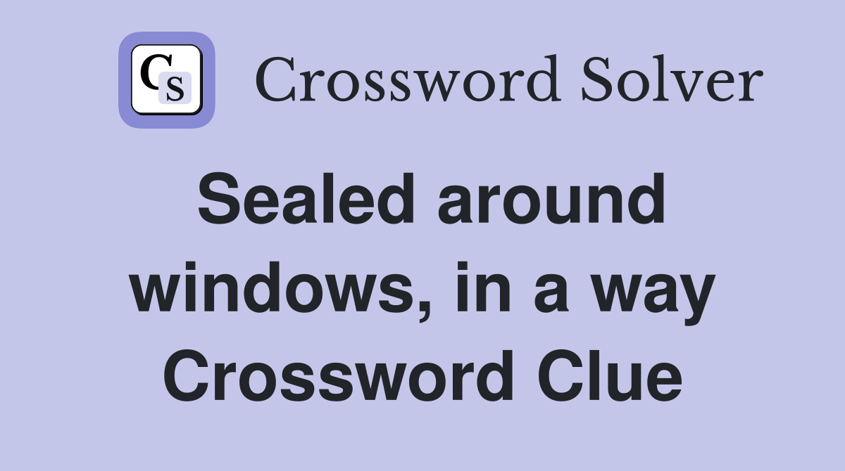 Sealed around windows, in a way Crossword Clue