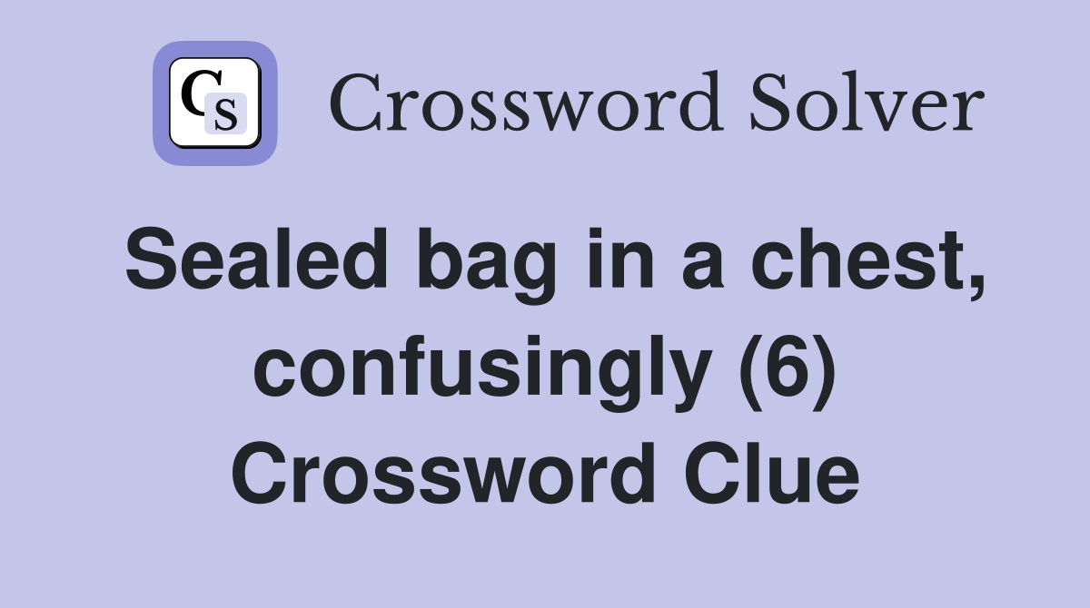 Sealed bag in a chest, confusingly (6) Crossword Clue