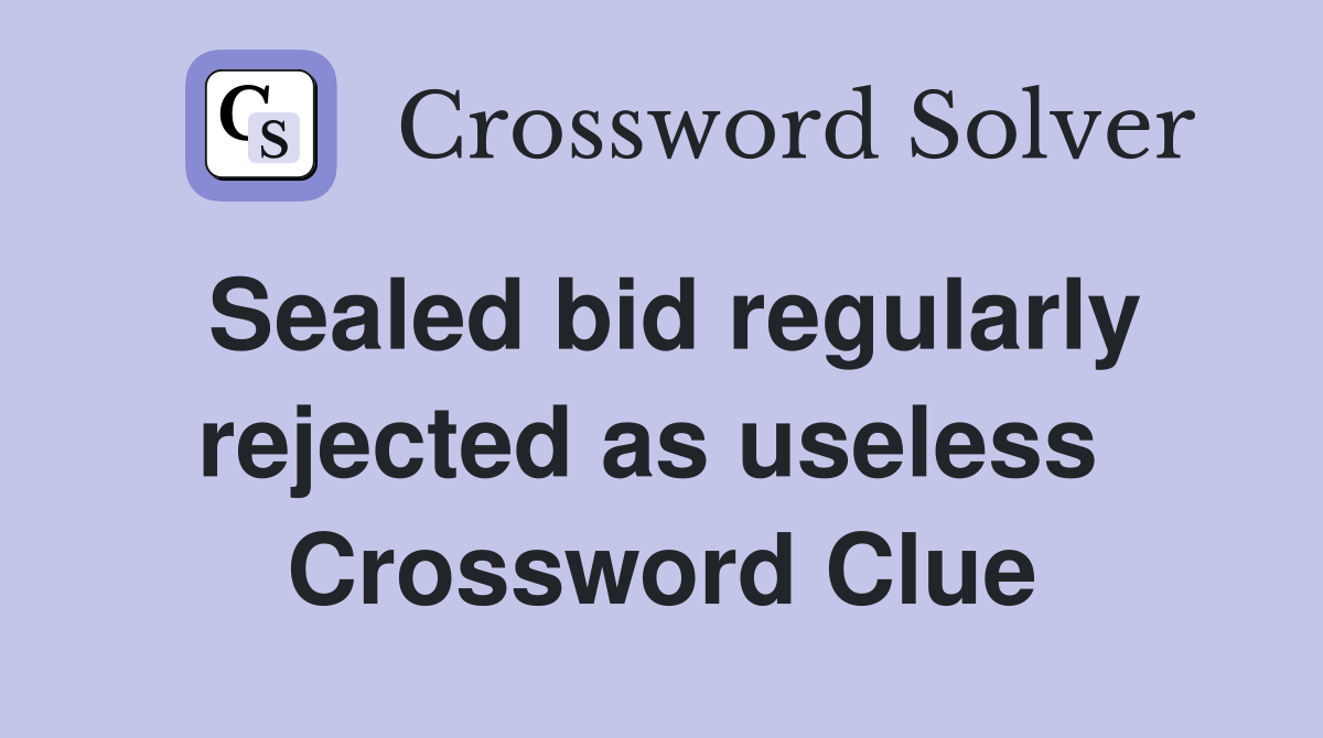 Sealed bid regularly rejected as useless  Crossword Clue