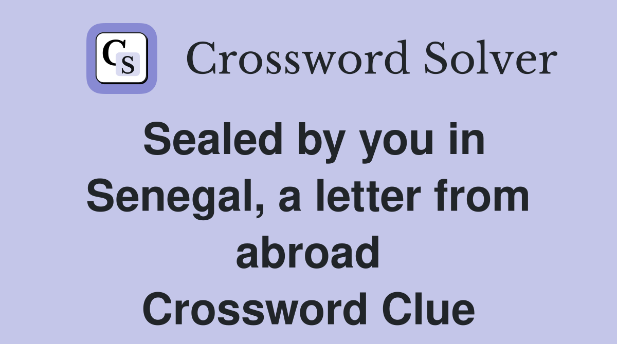 Sealed by you in Senegal, a letter from abroad Crossword Clue