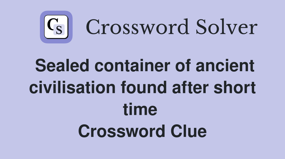 Sealed container of ancient civilisation found after short time  Crossword Clue