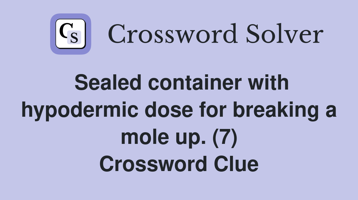 Sealed container with hypodermic dose for breaking a mole up. (7) Crossword Clue