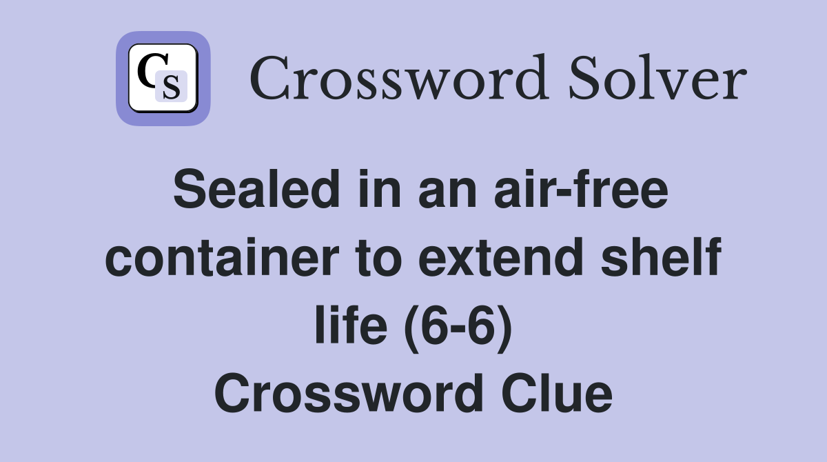 Sealed in an air-free container to extend shelf life (6-6) Crossword Clue