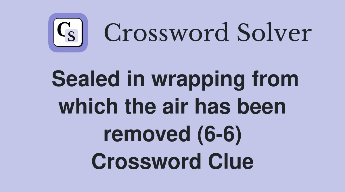 Sealed in wrapping from which the air has been removed (6-6) Crossword Clue