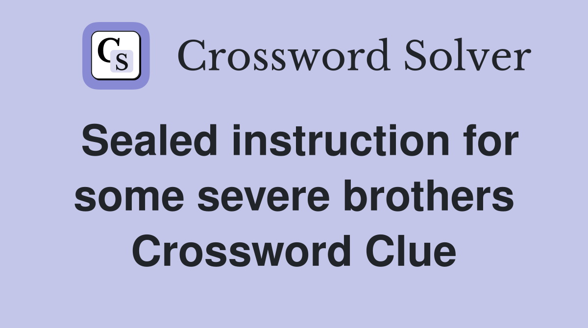 Sealed instruction for some severe brothers Crossword Clue