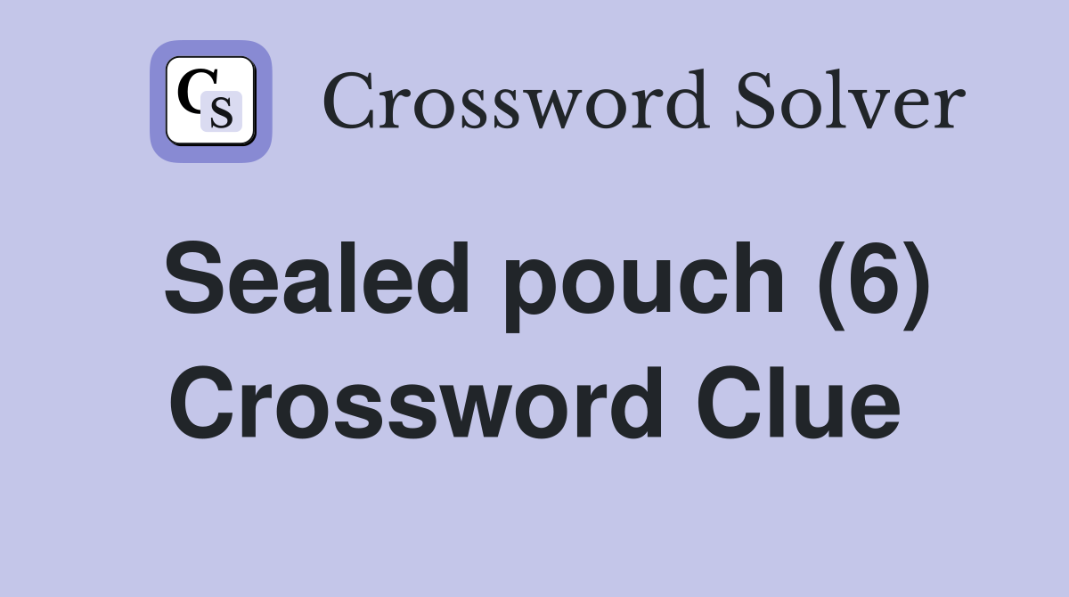 Sealed pouch (6) Crossword Clue