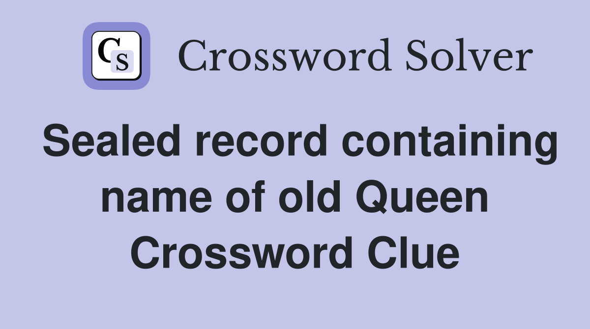 Sealed record containing name of old Queen Crossword Clue