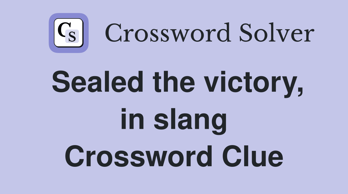 Sealed the victory, in slang Crossword Clue