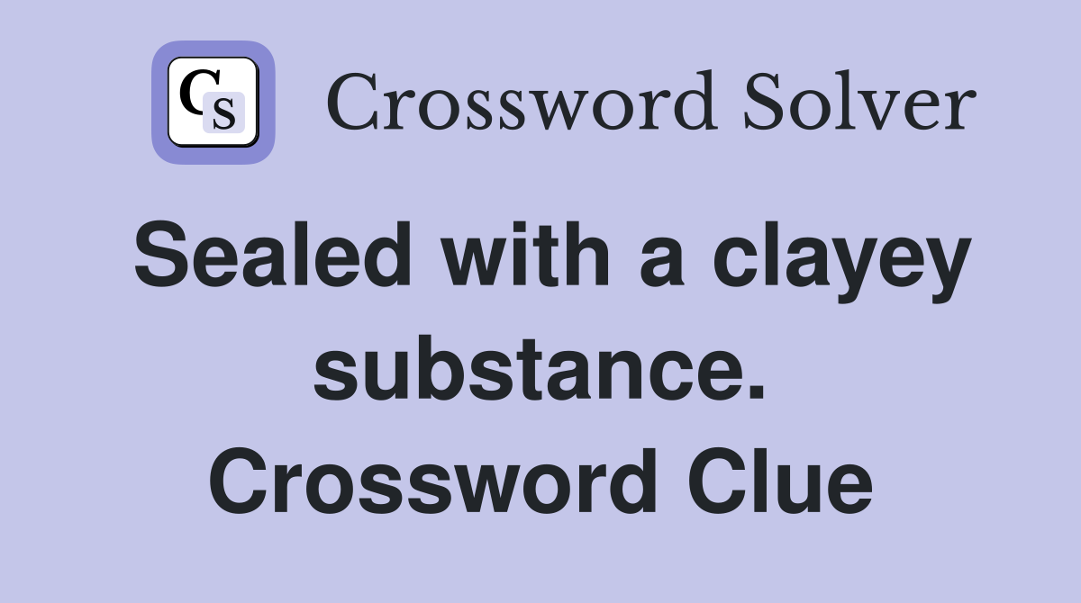 Sealed with a clayey substance. Crossword Clue