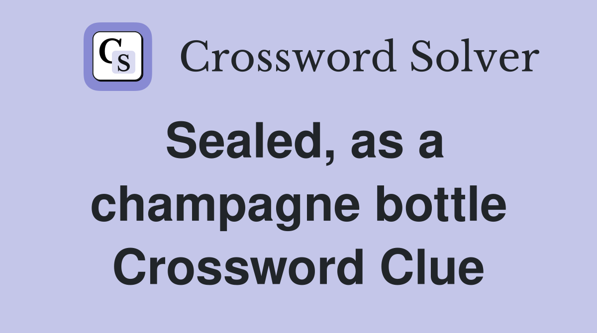 Sealed, as a champagne bottle Crossword Clue