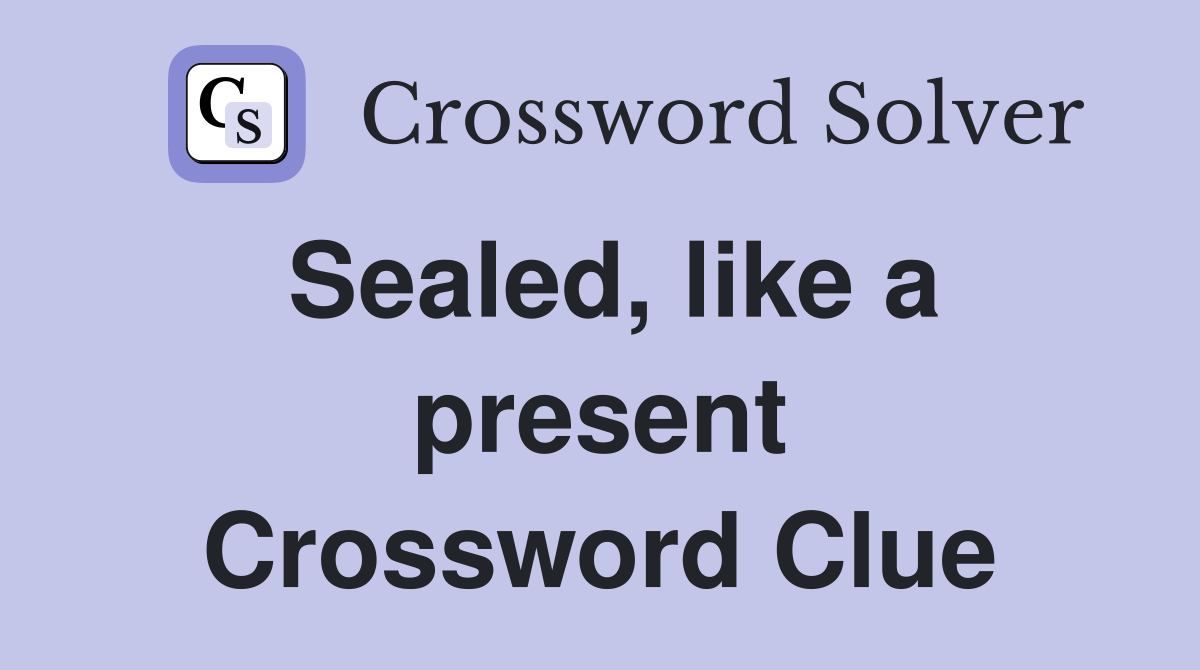 Sealed, like a present Crossword Clue