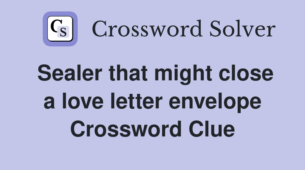 Sealer that might close a love letter envelope Crossword Clue
