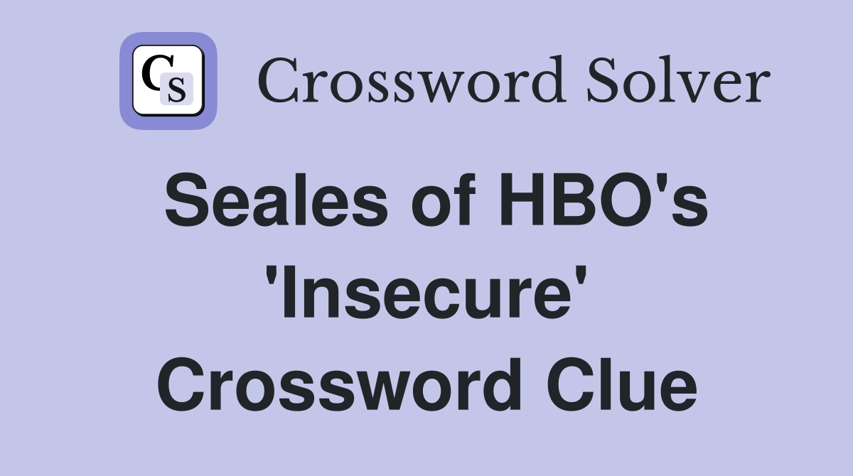 Seales of HBO's 'Insecure' Crossword Clue