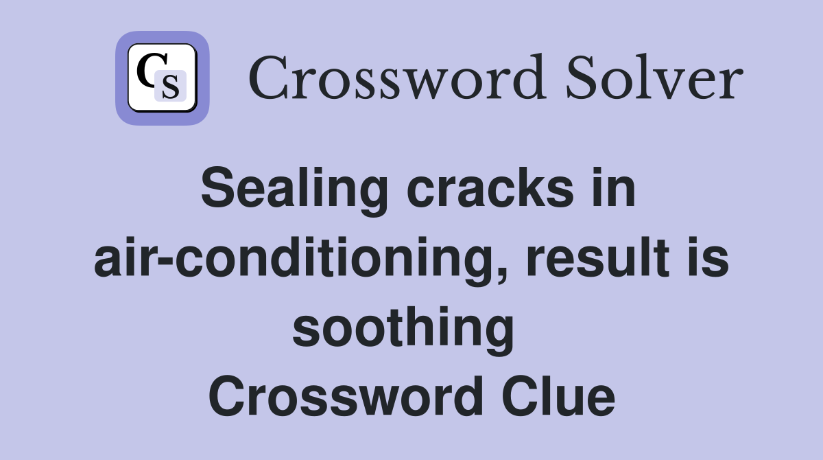 Sealing cracks in air-conditioning, result is soothing  Crossword Clue