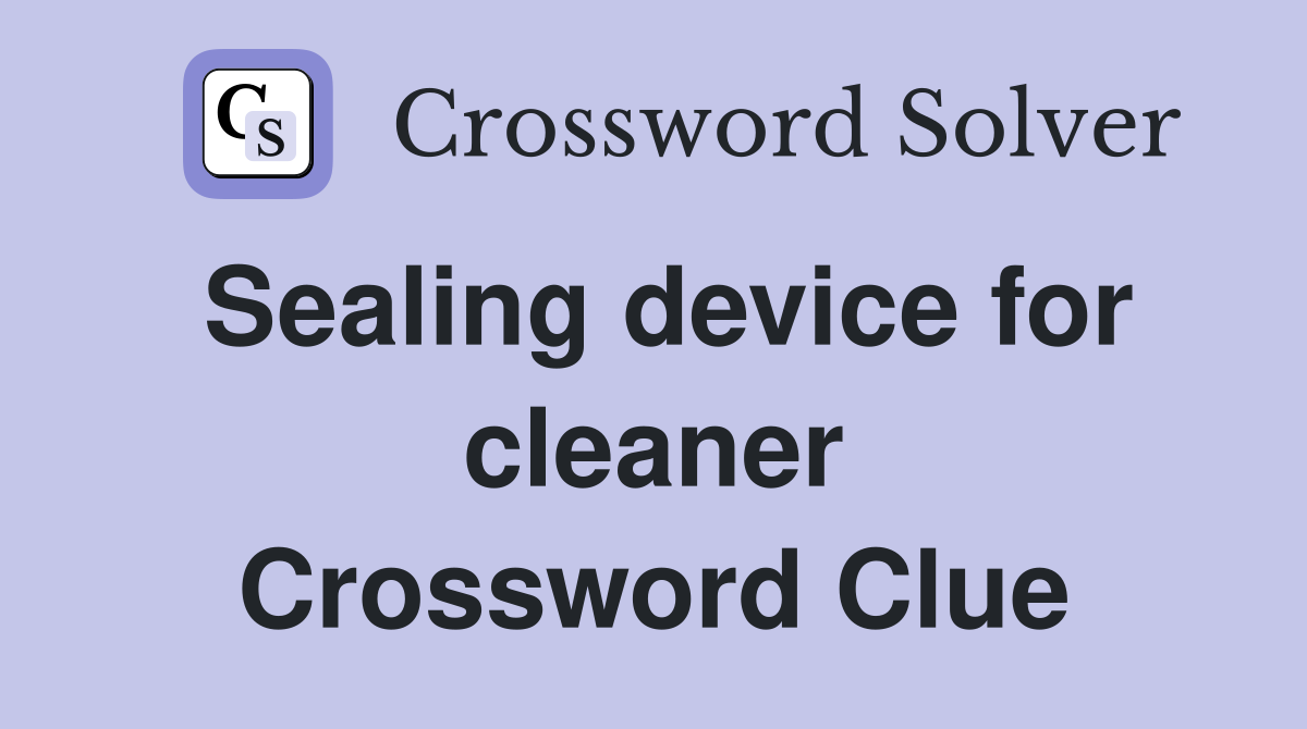Sealing device for cleaner Crossword Clue