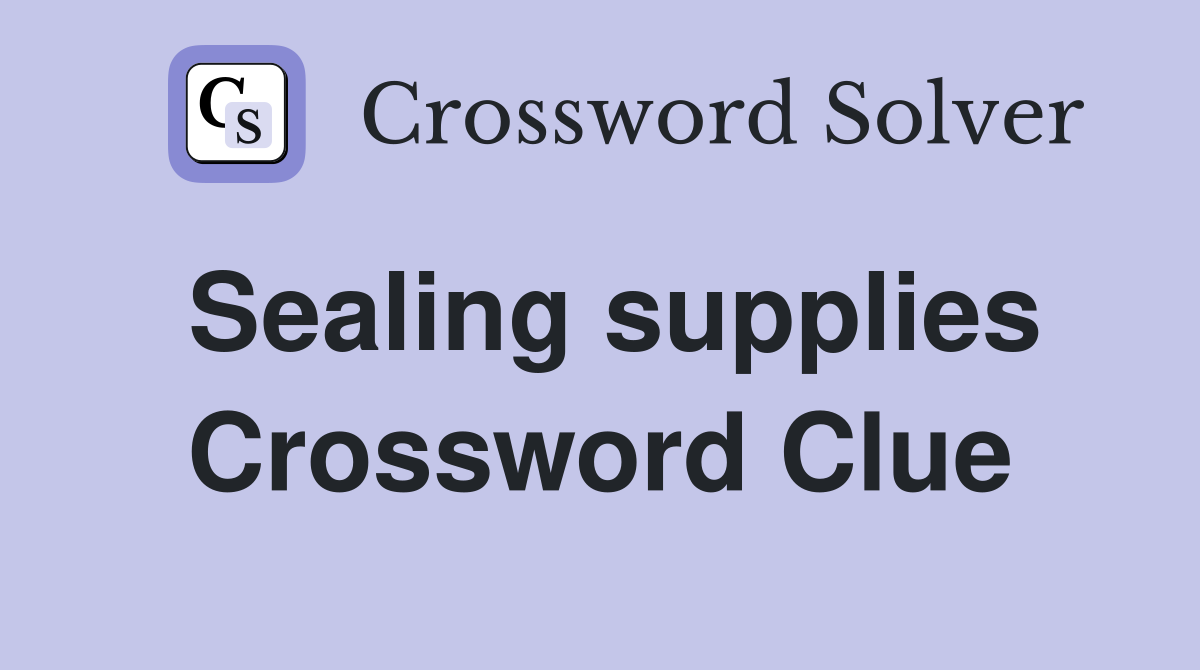 Sealing supplies Crossword Clue