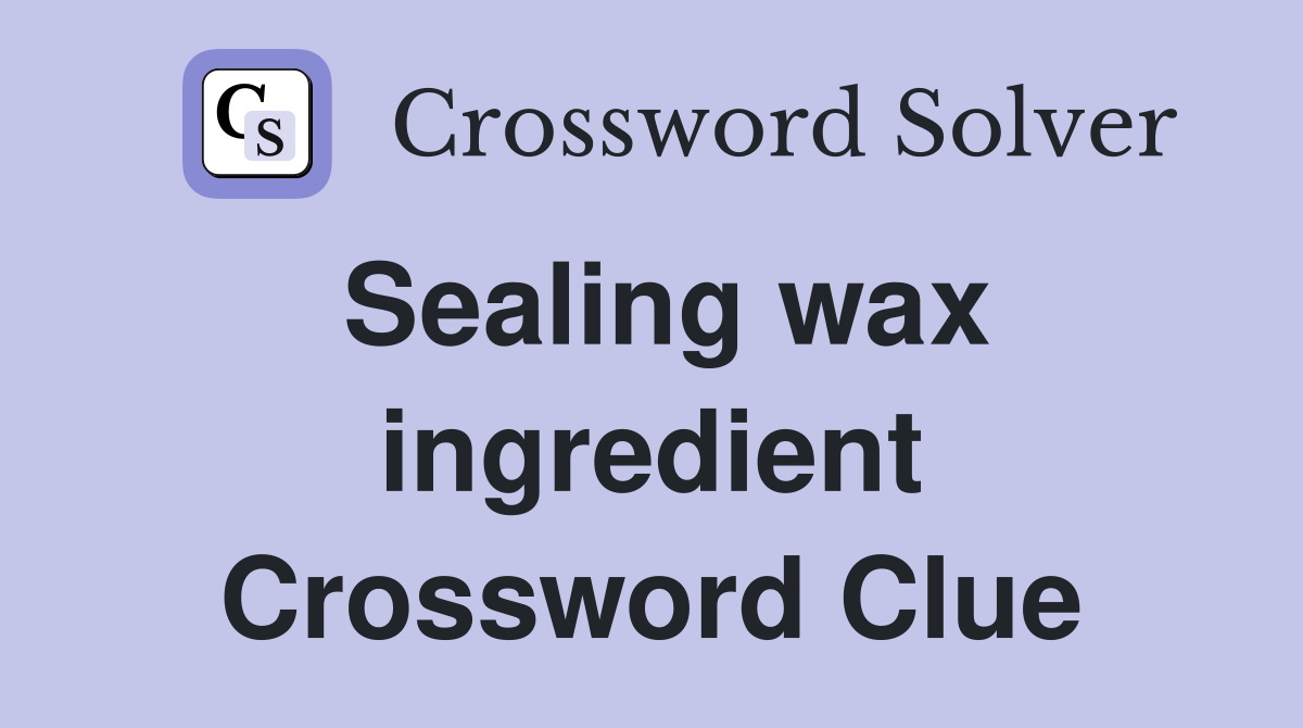 Sealing wax ingredient Crossword Clue