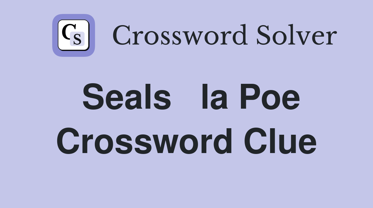 Seals   la Poe Crossword Clue