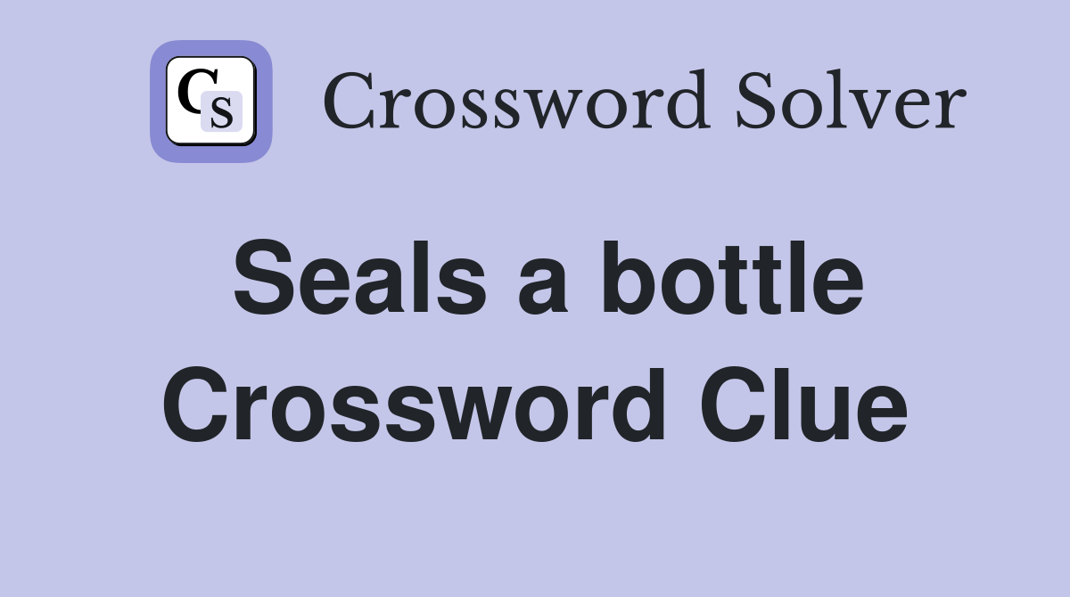Seals a bottle Crossword Clue