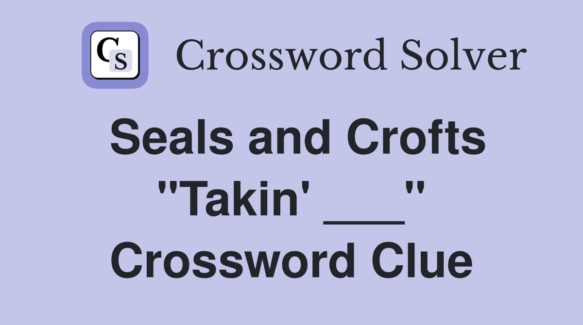 Seals and Crofts "Takin' ___" Crossword Clue