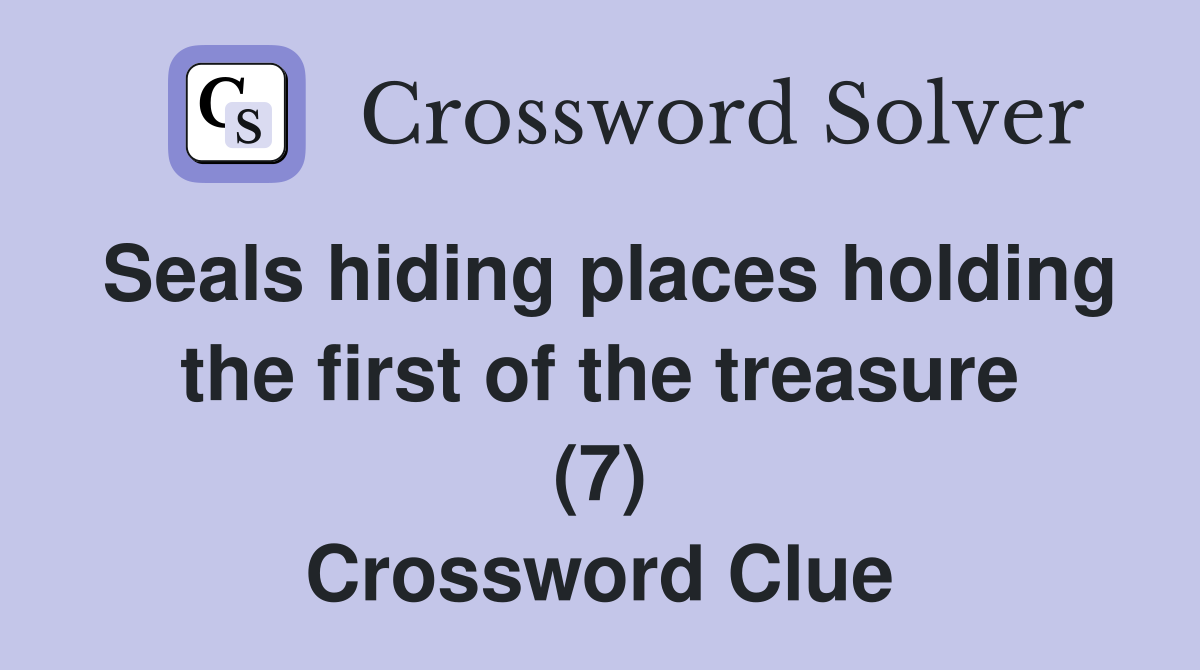 Seals hiding places holding the first of the treasure (7) Crossword Clue