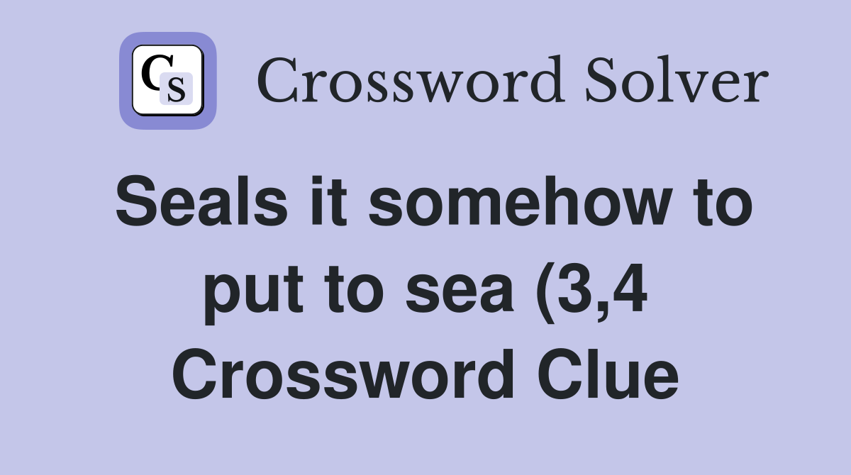 Seals it somehow to put to sea (3 4) Crossword Clue Answers Seals it somehow to put to sea (3 4) Crossword Clue Answers