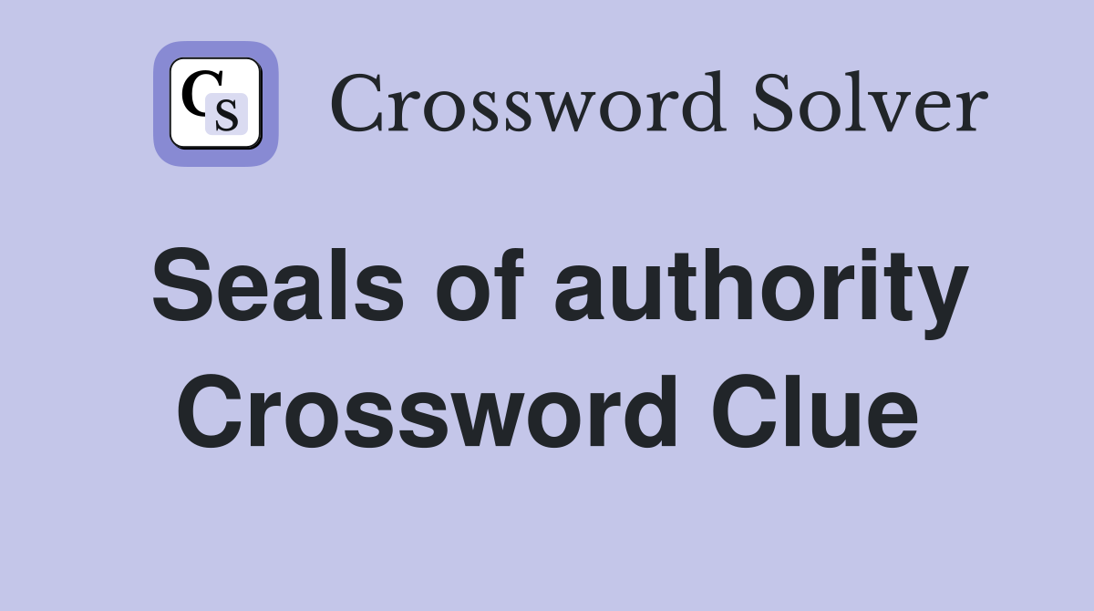 Seals of authority Crossword Clue