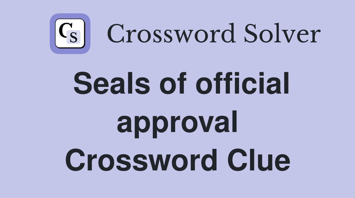 Seals of official approval Crossword Clue