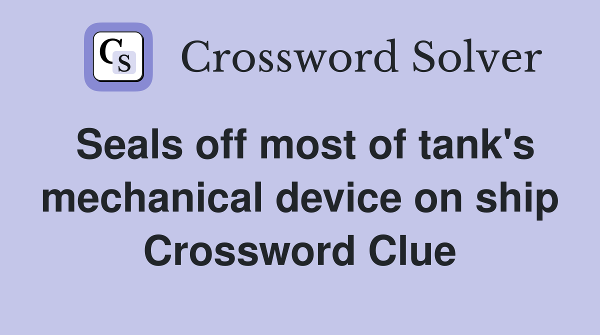 Seals off most of tank's mechanical device on ship Crossword Clue
