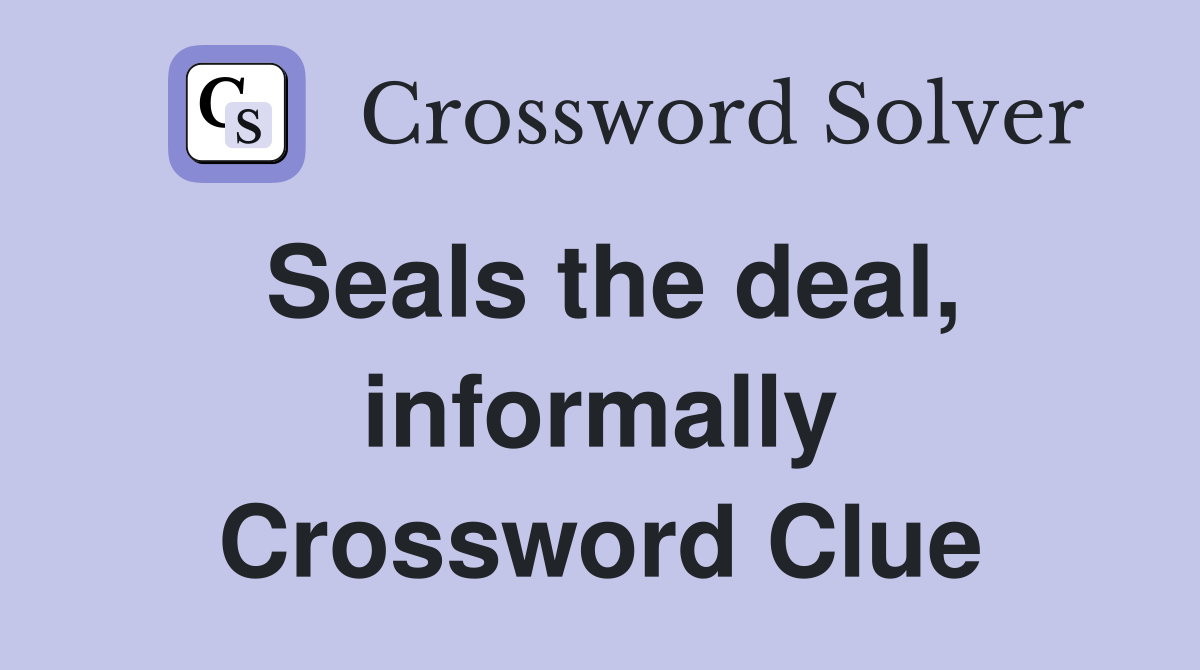 Seals the deal, informally Crossword Clue