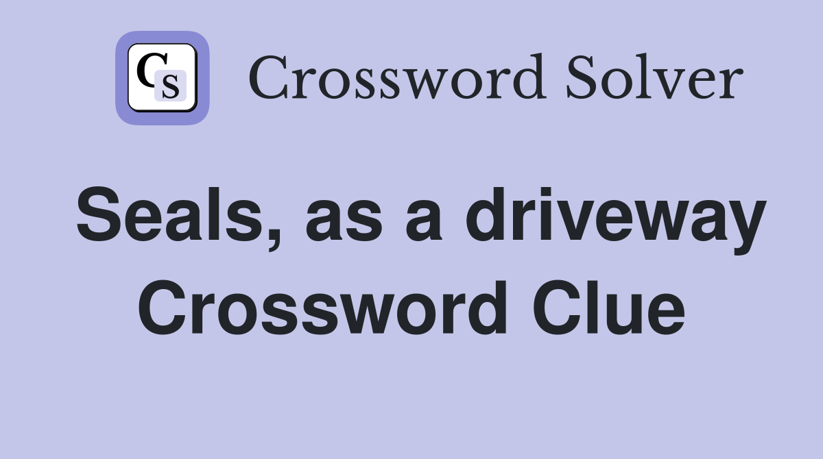 Seals, as a driveway Crossword Clue