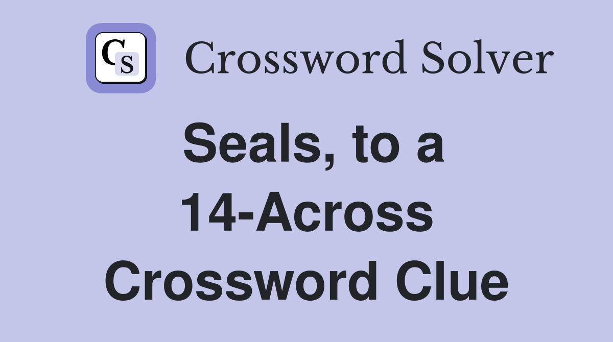 Seals, to a 14-Across Crossword Clue