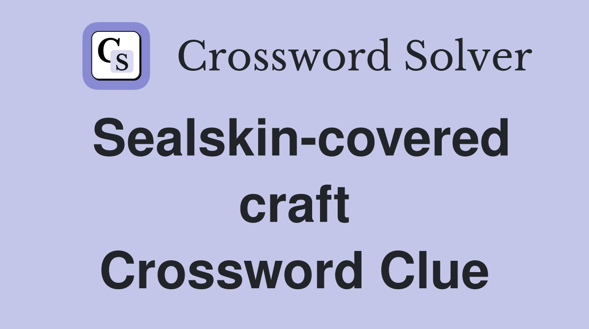 Sealskin-covered craft Crossword Clue