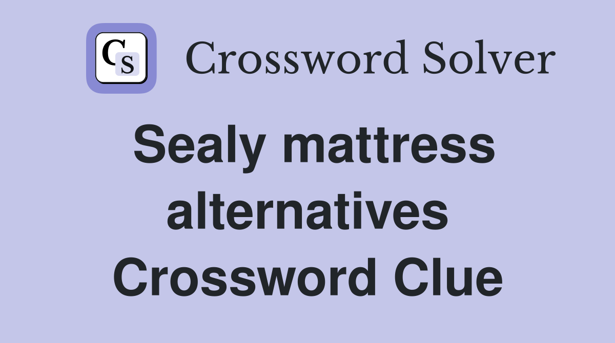 Sealy mattress alternatives Crossword Clue
