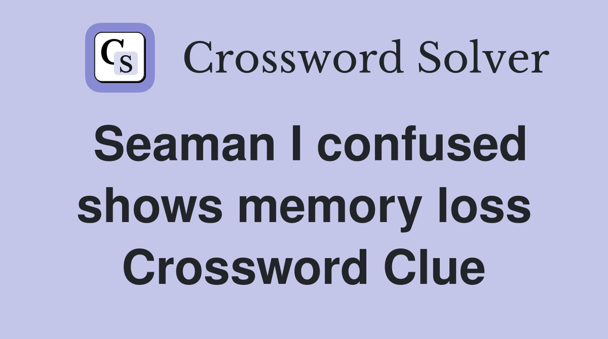 Seaman I confused shows memory loss Crossword Clue