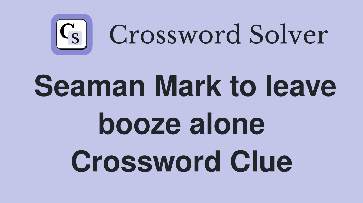 Seaman Mark to leave booze alone Crossword Clue