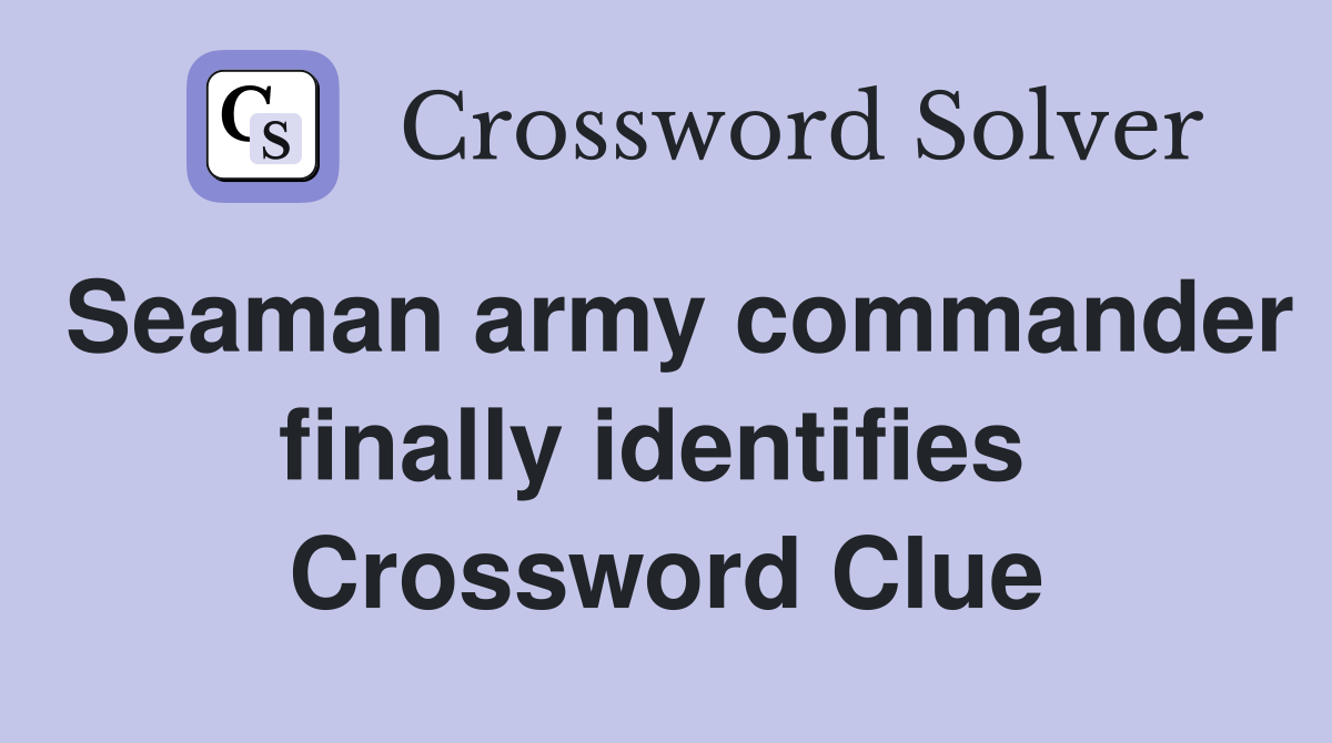 Seaman army commander finally identifies  Crossword Clue
