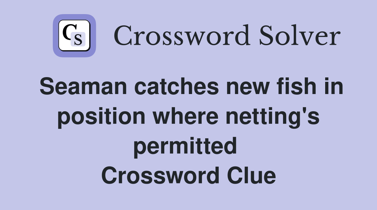 Seaman catches new fish in position where netting's permitted  Crossword Clue