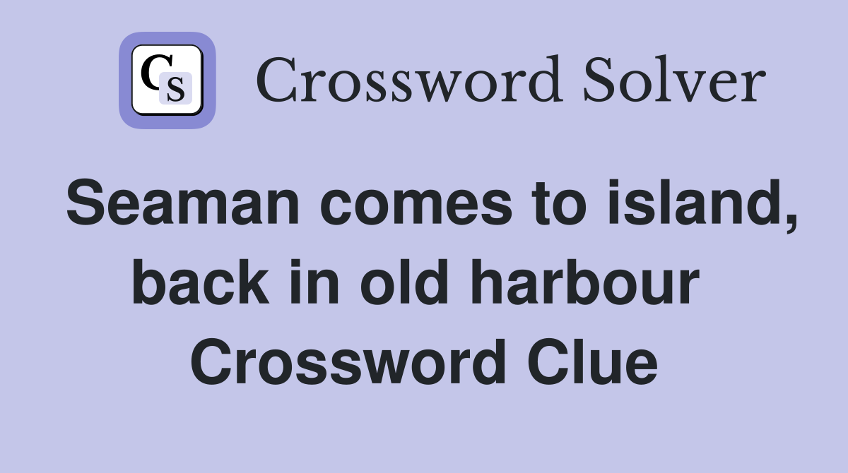 Seaman comes to island, back in old harbour  Crossword Clue