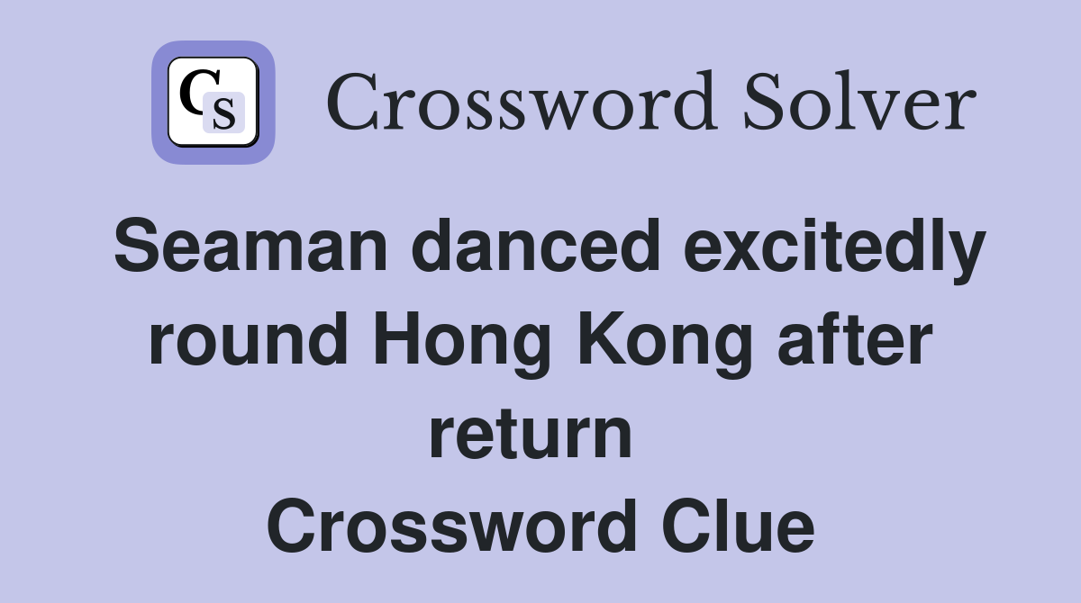 Seaman danced excitedly round Hong Kong after return  Crossword Clue