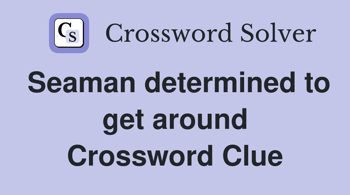 Seaman determined to get around Crossword Clue