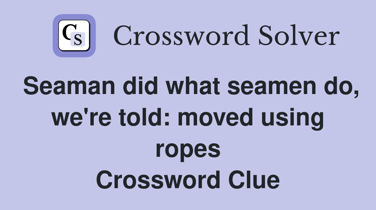 Seaman did what seamen do, we're told: moved using ropes Crossword Clue
