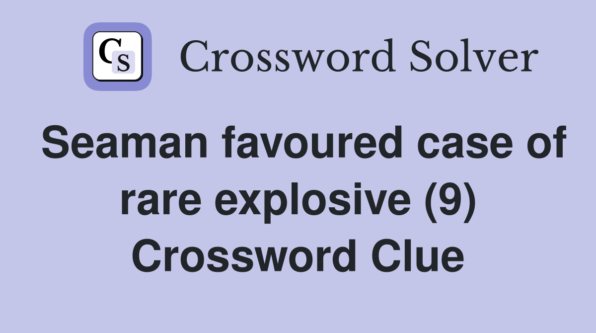 Seaman favoured case of rare explosive (9) Crossword Clue