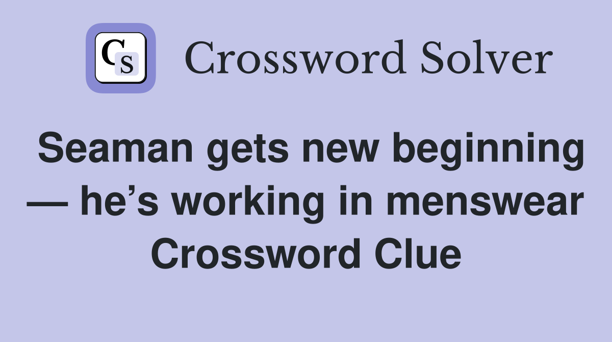 Seaman gets new beginning — he’s working in menswear Crossword Clue