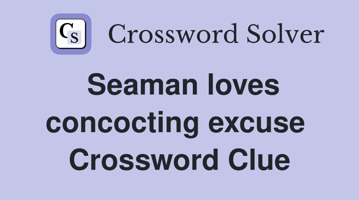 Seaman loves concocting excuse  Crossword Clue
