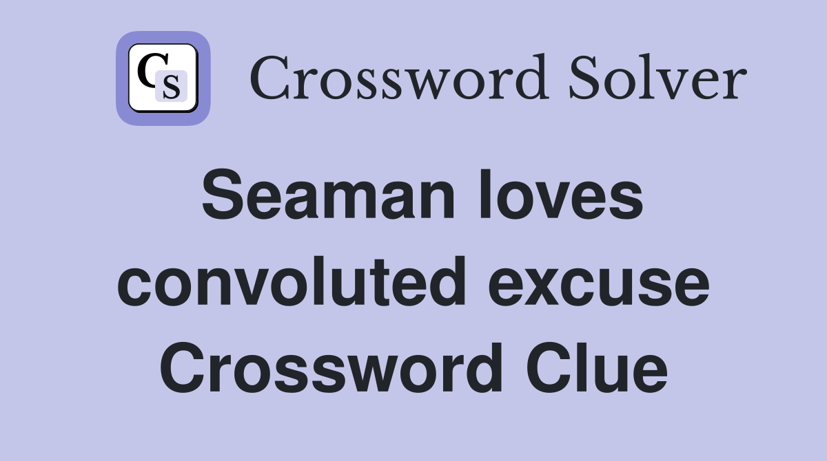 Seaman loves convoluted excuse Crossword Clue