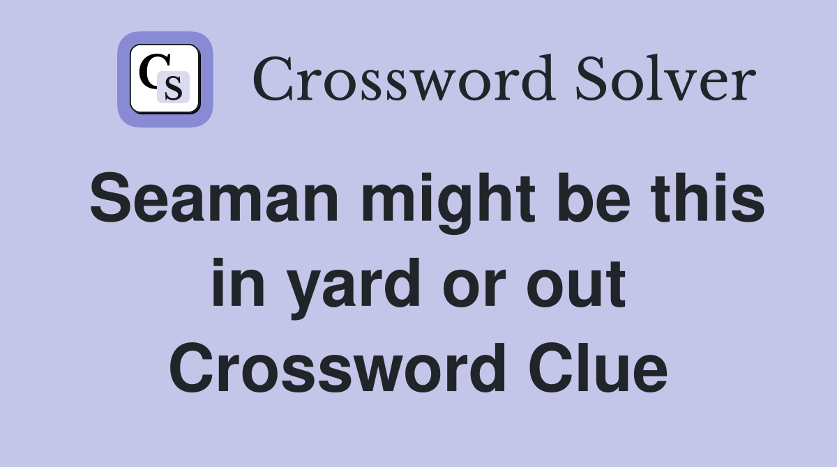 Seaman might be this in yard or out Crossword Clue
