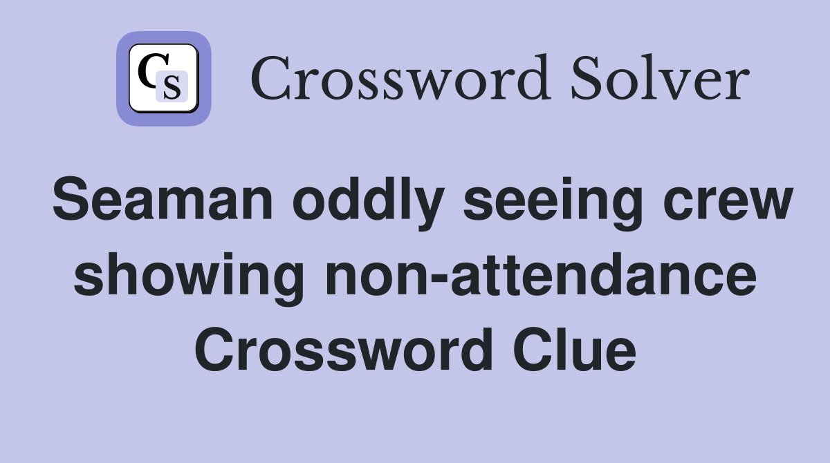Seaman oddly seeing crew showing non-attendance Crossword Clue