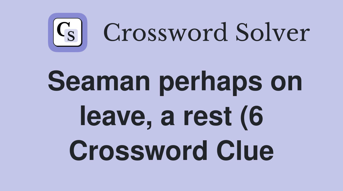 Seaman perhaps on leave a rest (6) Crossword Clue Answers Seaman perhaps on leave a rest (6) Crossword Clue Answers
